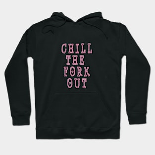 Chill the Fork Out Hoodie